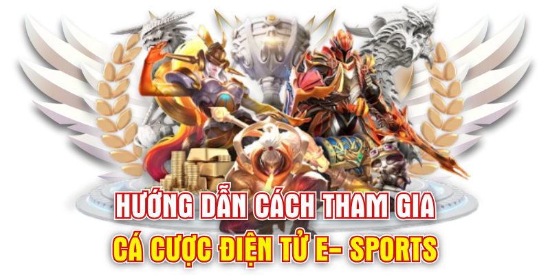 Hướng dẫn cách tham gia cá cược điện tử E- Sports