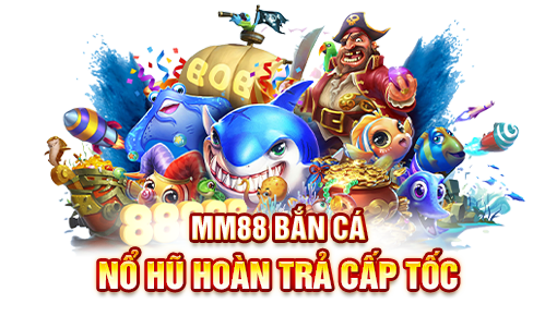 bắn cá mm88 thưởng lớn hoàn trả lớn